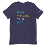 For Where You Are TShirt