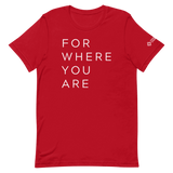 For Where You Are TShirt