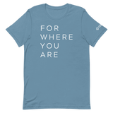For Where You Are TShirt
