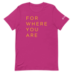 For Where You Are TShirt