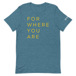 For Where You Are TShirt